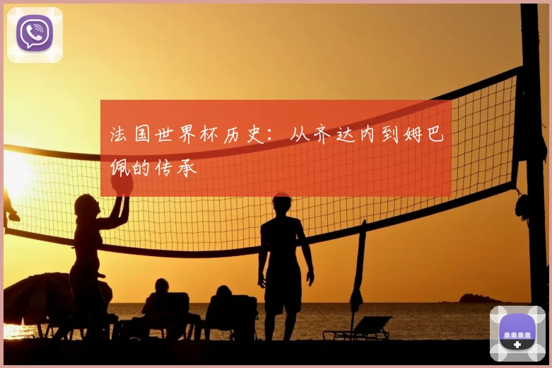 法国世界杯历史:从齐达内到姆巴佩的传承