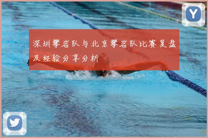 深圳攀岩队与北京攀岩队比赛复盘及经验分享分析