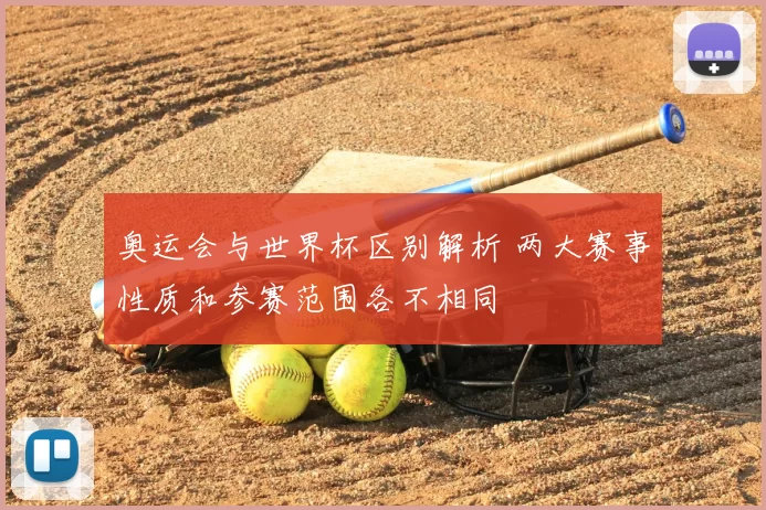 奥运会与世界杯区别解析 两大赛事性质和参赛范围各不相同