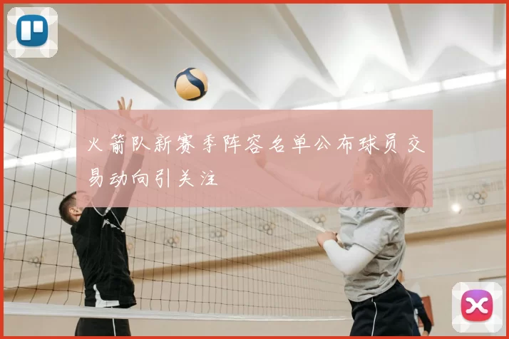 火箭队新赛季阵容名单公布球员交易动向引关注