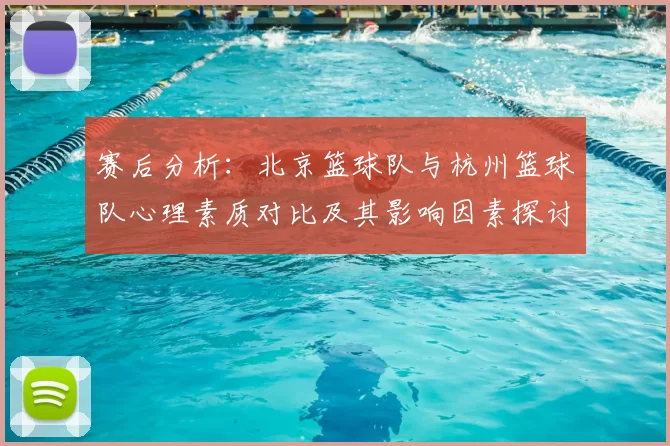 赛后分析:北京篮球队与杭州篮球队心理素质对比及其影响因素探讨