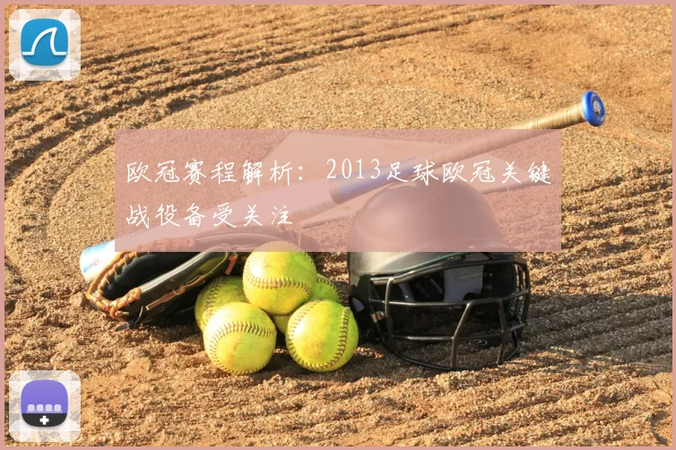 欧冠赛程解析:2013足球欧冠关键战役备受关注