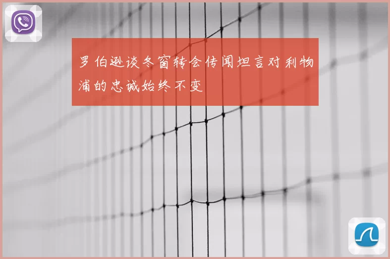 罗伯逊谈冬窗转会传闻坦言对利物浦的忠诚始终不变