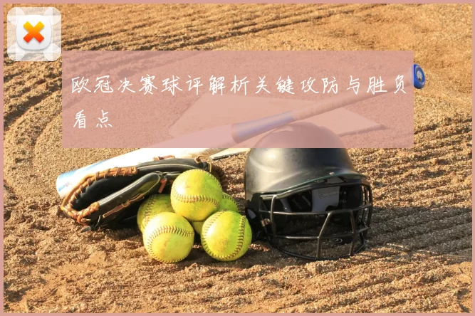 欧冠决赛球评解析关键攻防与胜负看点