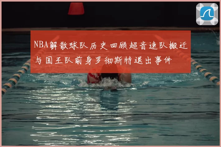 NBA解散球队历史回顾超音速队搬迁与国王队前身罗彻斯特退出事件