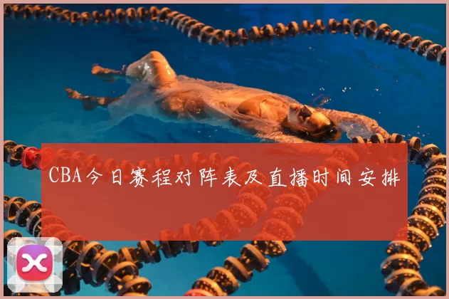 CBA今日赛程对阵表及直播时间安排