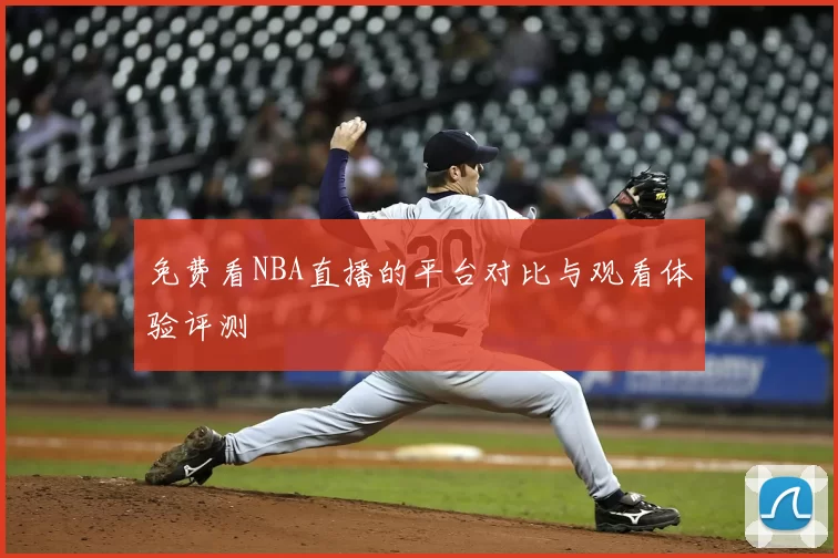 免费看NBA直播的平台对比与观看体验评测