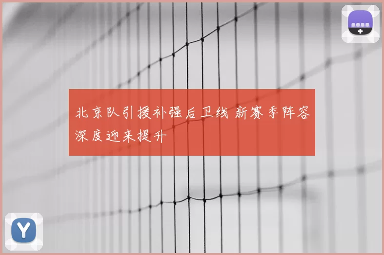 北京队引援补强后卫线 新赛季阵容深度迎来提升